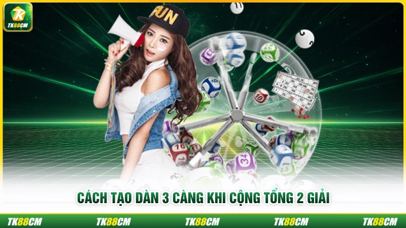Cách tạo dàn 3 càng khi cộng tổng 2 giải