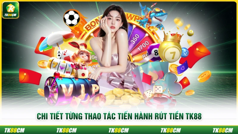 Chi tiết từng thao tác tiến hành rút tiền TK88