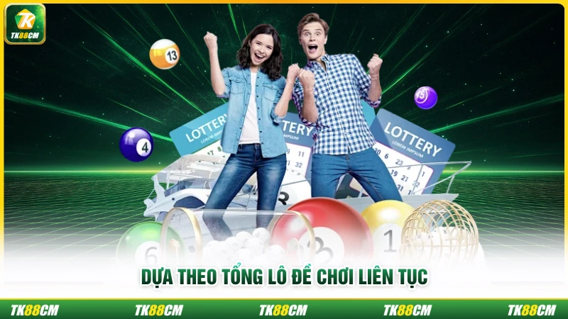 Dựa theo tổng lô đề chơi liên tục
