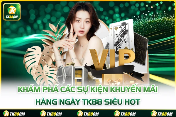 Khám Phá Các Sự Kiện Khuyến Mãi Hàng Ngày TK88 Siêu Hot