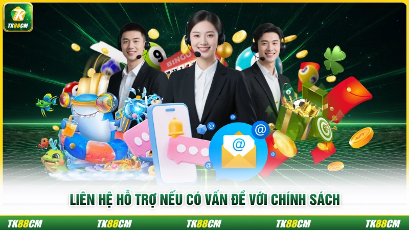 Liên hệ hỗ trợ nếu có vấn đề với chính sách