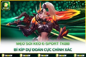 Mẹo Soi Kèo E-Sport TK88 - Bí Kíp Dự Đoán Cực Chính Xác