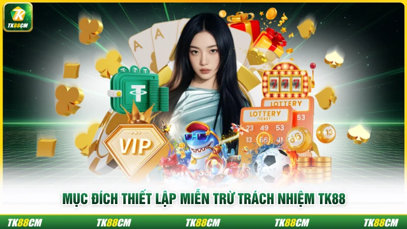 Mục đích thiết lập miễn trừ trách nhiệm TK88