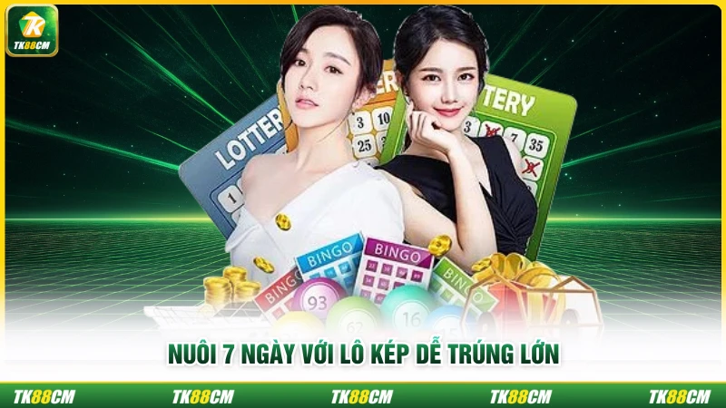Nuôi 7 ngày với lô kép dễ trúng lớn