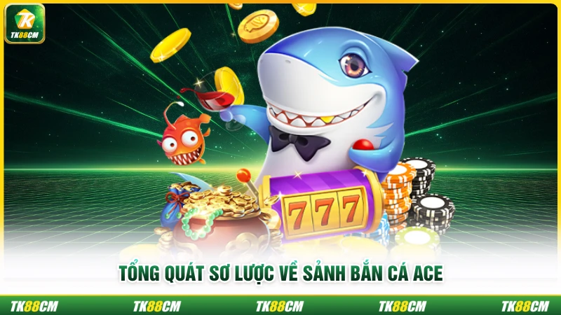 Tổng quát sơ lược về sảnh bắn cá ACE
